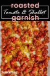 Roasted tomato shallot garnish on pan with pinterest banner